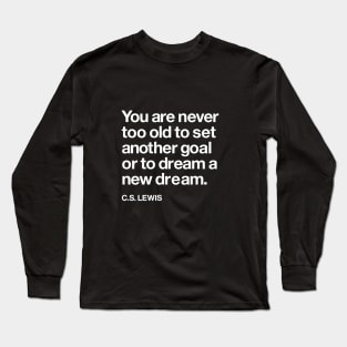 You Are Never Too Old to Set a New Goal or Dream a New Dream CS Lewis Quote Long Sleeve T-Shirt